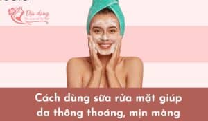 huong-dan-dung-sua-rua-mat-dung-cach