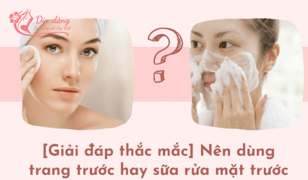 nen-tay-trang-truoc-hay-dung-sua-rua-mat-truoc