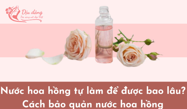 nuoc-hoa-hong-tu-lam-de-duoc-bao-lau