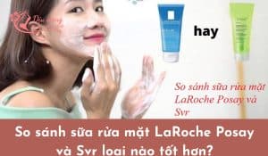 so-sanh-sua-rua-mat-svr-va-la-roche-posay