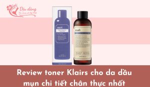 toner-klairs-cho-da-dau-mun-review